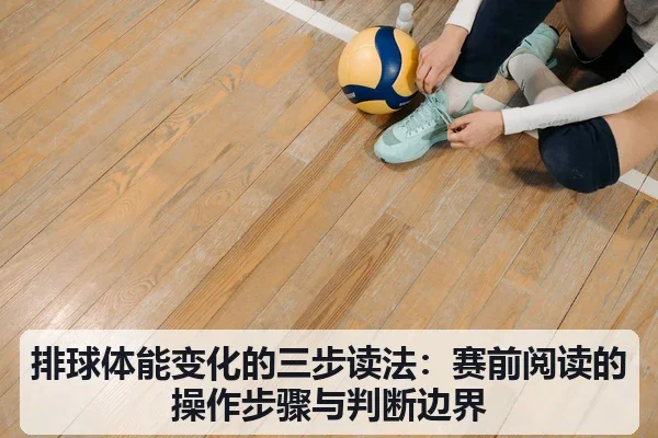 排球体能变化的三步读法：赛前阅读的操作步骤与判断边界